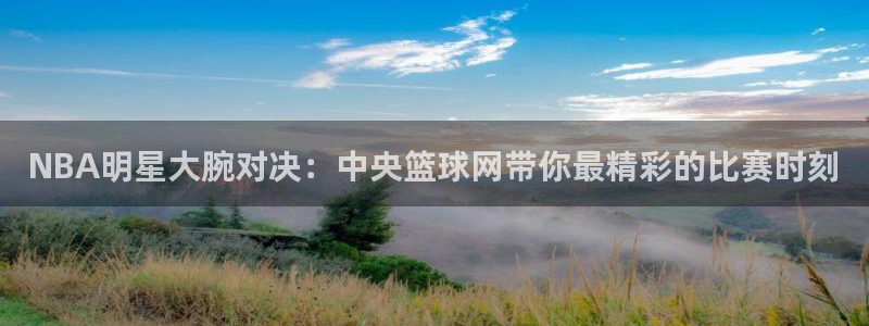 cba柠檬直播：NBA明星大腕对决：中央篮球网带你最精彩的比赛时刻